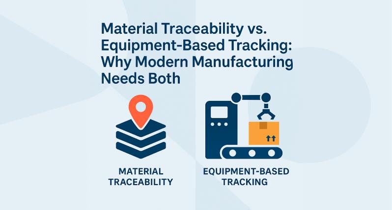 Material Traceability vs. Equipment-Based Tracking: Why Modern Manufacturing Needs Both